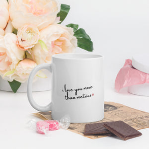"I love you more than metrics" White glossy mug